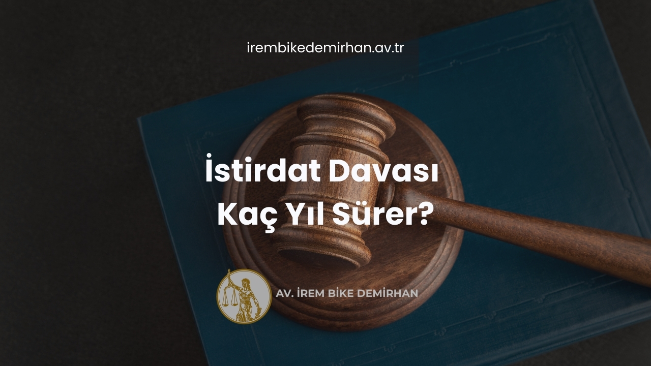 İstirdat Davası Kaç Yıl Sürer?