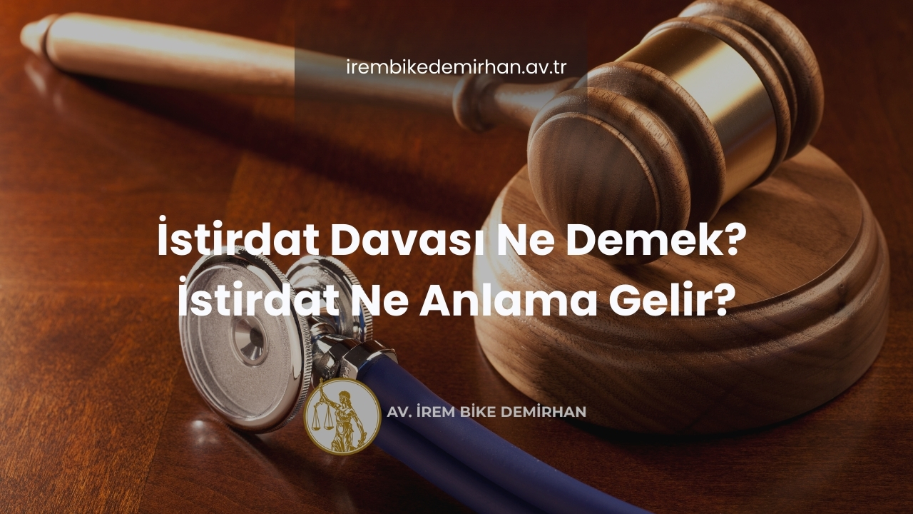 İstirdat Davası Ne Demek? İstirdat Ne Anlama Gelir?