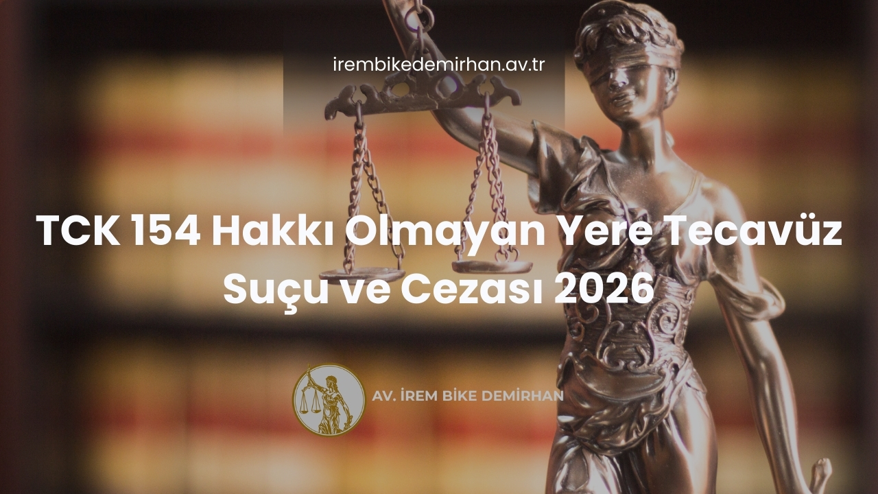 TCK 154 Hakkı Olmayan Yere Tecavüz Suçu ve Cezası 2026